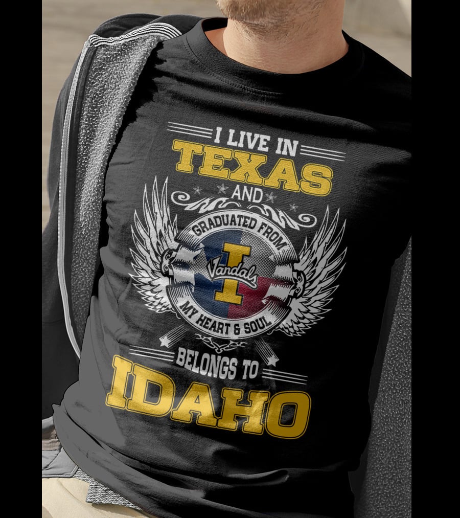 I Live IN Texas And Graduated From Idaho Vandals My Heart And Soul Belongs To Idaho T-Shirt