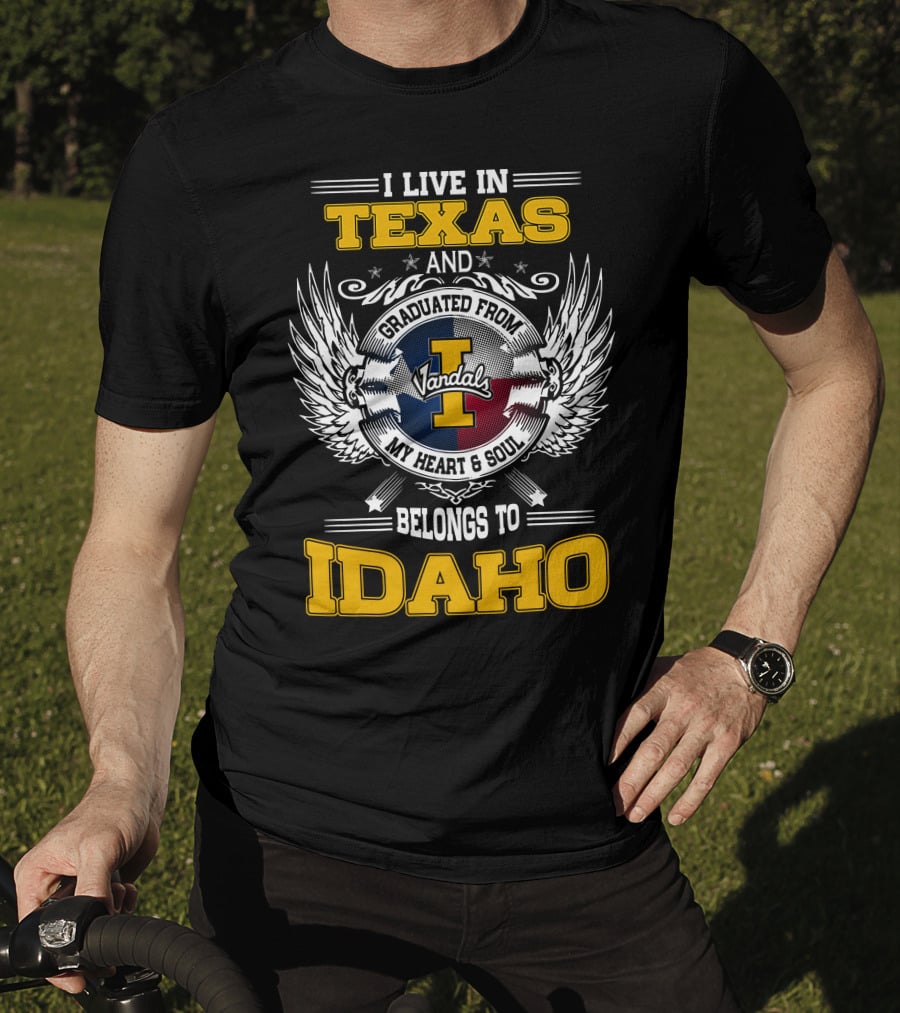 I Live IN Texas And Graduated From Idaho Vandals My Heart And Soul Belongs To Idaho T-Shirt
