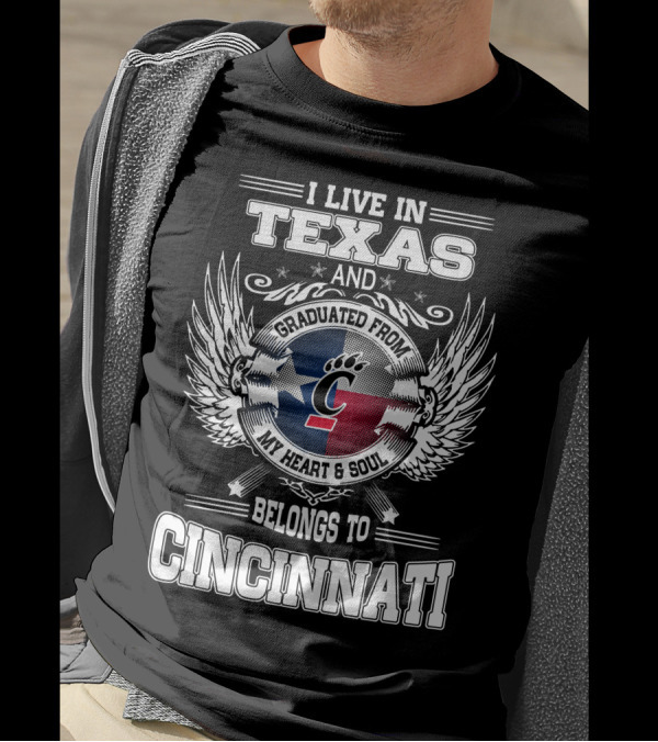 I LIVE IN TEXAS AND GRADUATED FROM MY HEART AND SOUL BELONGS TO CINCINNATI T-Shirt