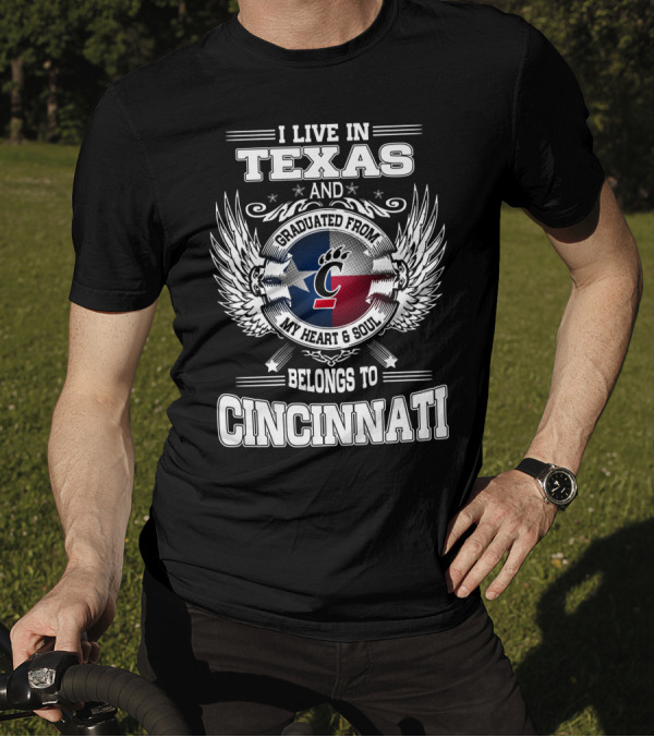 I LIVE IN TEXAS AND GRADUATED FROM MY HEART AND SOUL BELONGS TO CINCINNATI T-Shirt