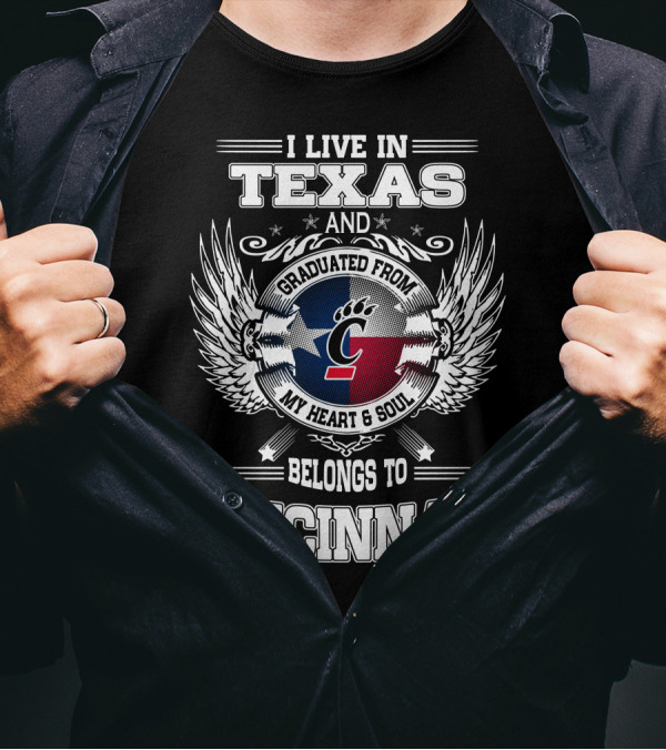 I LIVE IN TEXAS AND GRADUATED FROM MY HEART AND SOUL BELONGS TO CINCINNATI T-Shirt