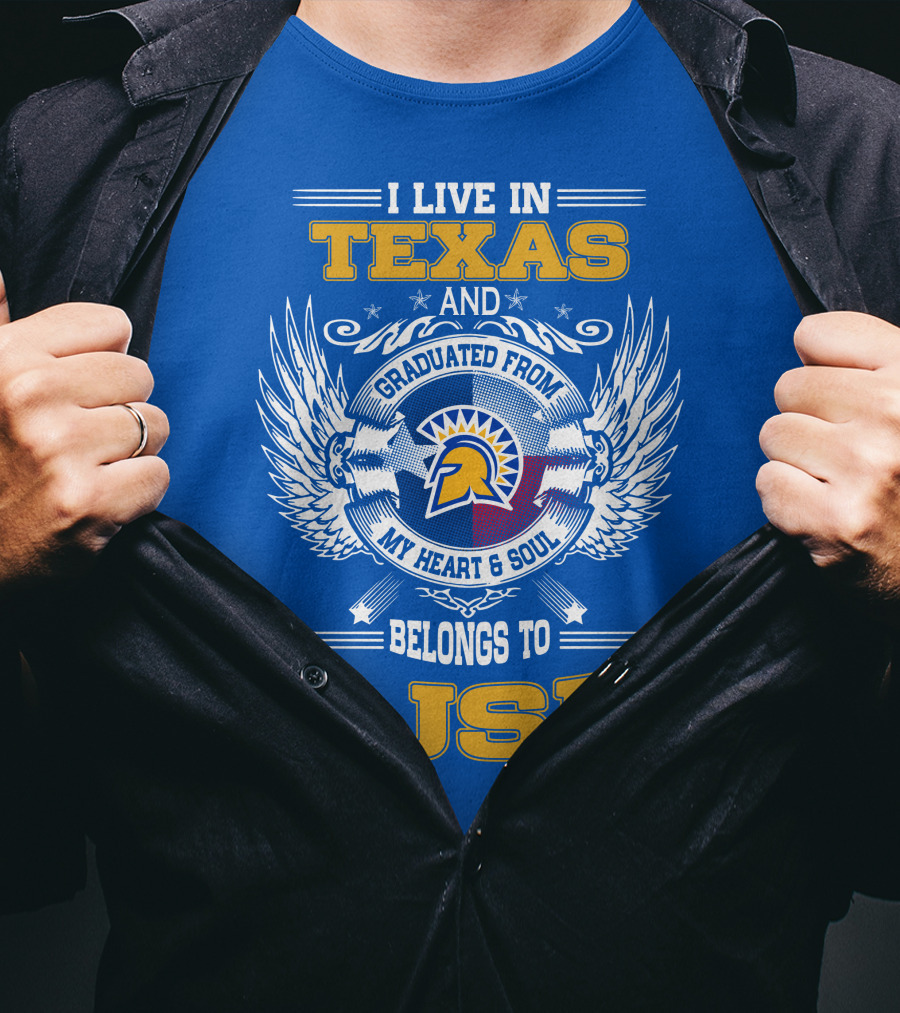 I Live IN Texas Graduated From My Heart And Soul Belongs To Sjsu T-Shirt