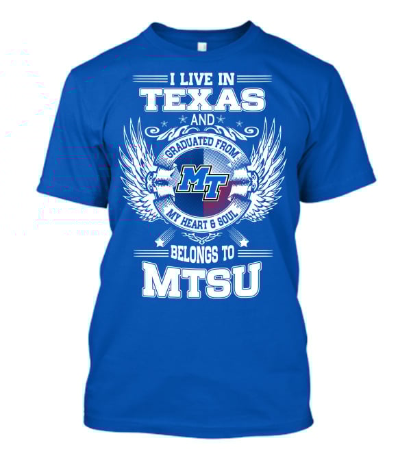 I Live In Texas Graduated From MTSU My Heart And Soul Belongs To MTSU T-Shirt