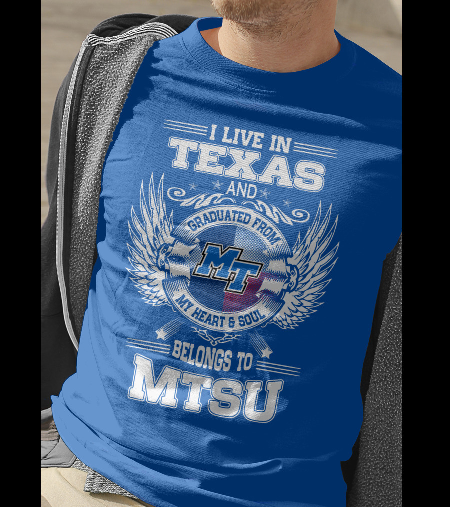 I Live In Texas Graduated From MTSU My Heart And Soul Belongs To MTSU T-Shirt