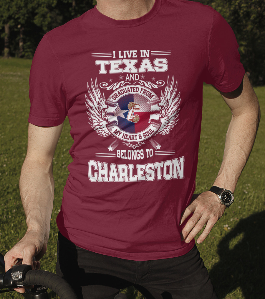 I Live IN Texas Graduated From Charleston My Heart And Soul Belongs To Charleston T-Shirt