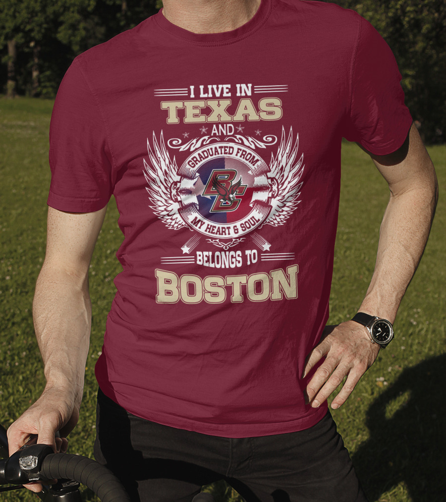 I Live In Texas And Graduated From My Heart And Soul Belongs To Boston T-Shirt