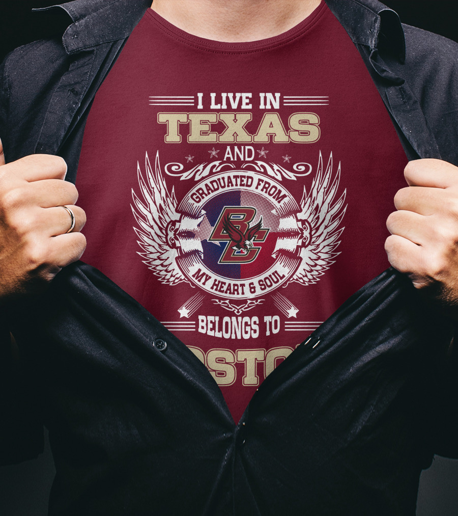 I Live In Texas And Graduated From My Heart And Soul Belongs To Boston T-Shirt