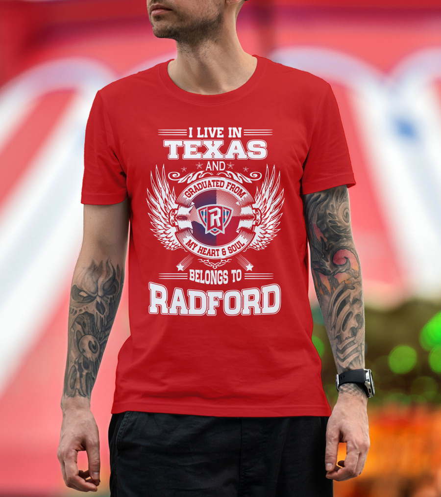 I Live in Texas Graduated from Radford My Heart and Soul Belongs to Radford T-Shirt