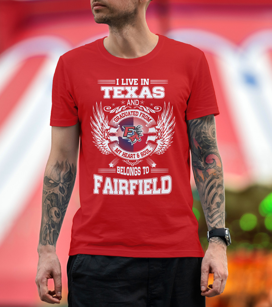 I Live in Texas Graduated from My Heart and Soul Belongs to Fairfield T-Shirt