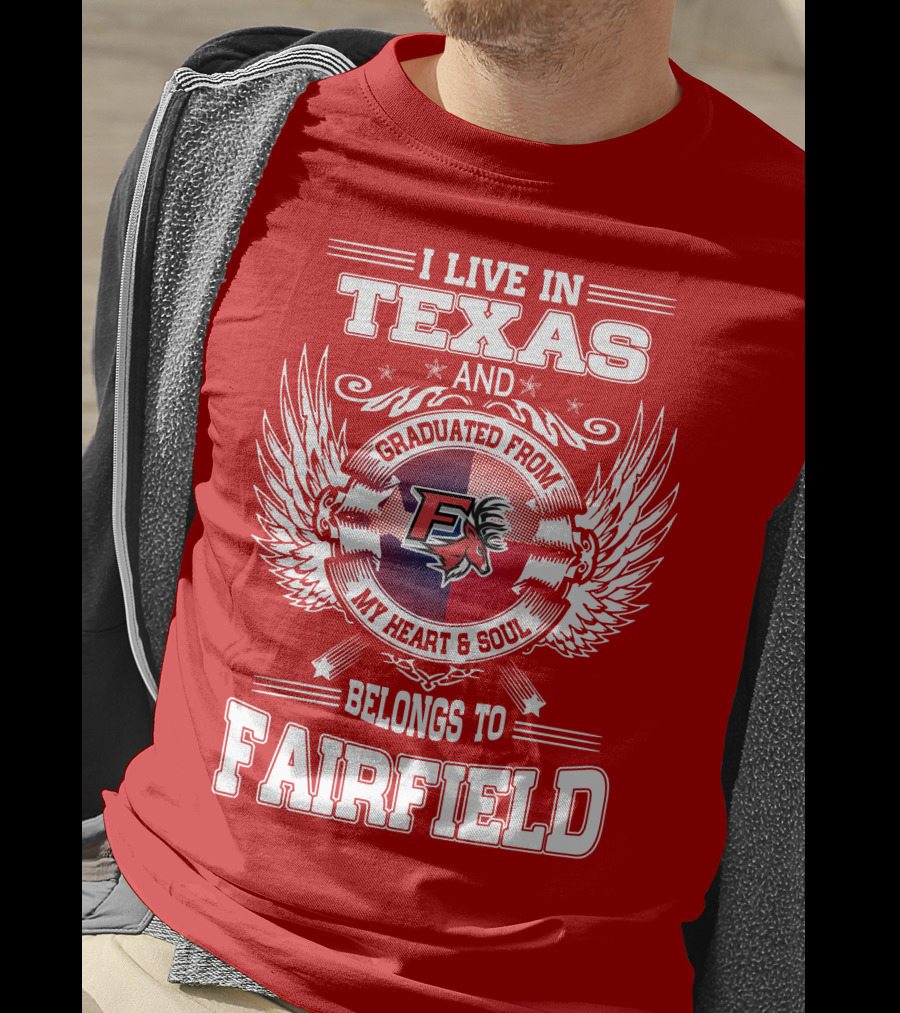 I Live In Texas Graduated From My Heart And Soul Belongs To Fairfield T-Shirt