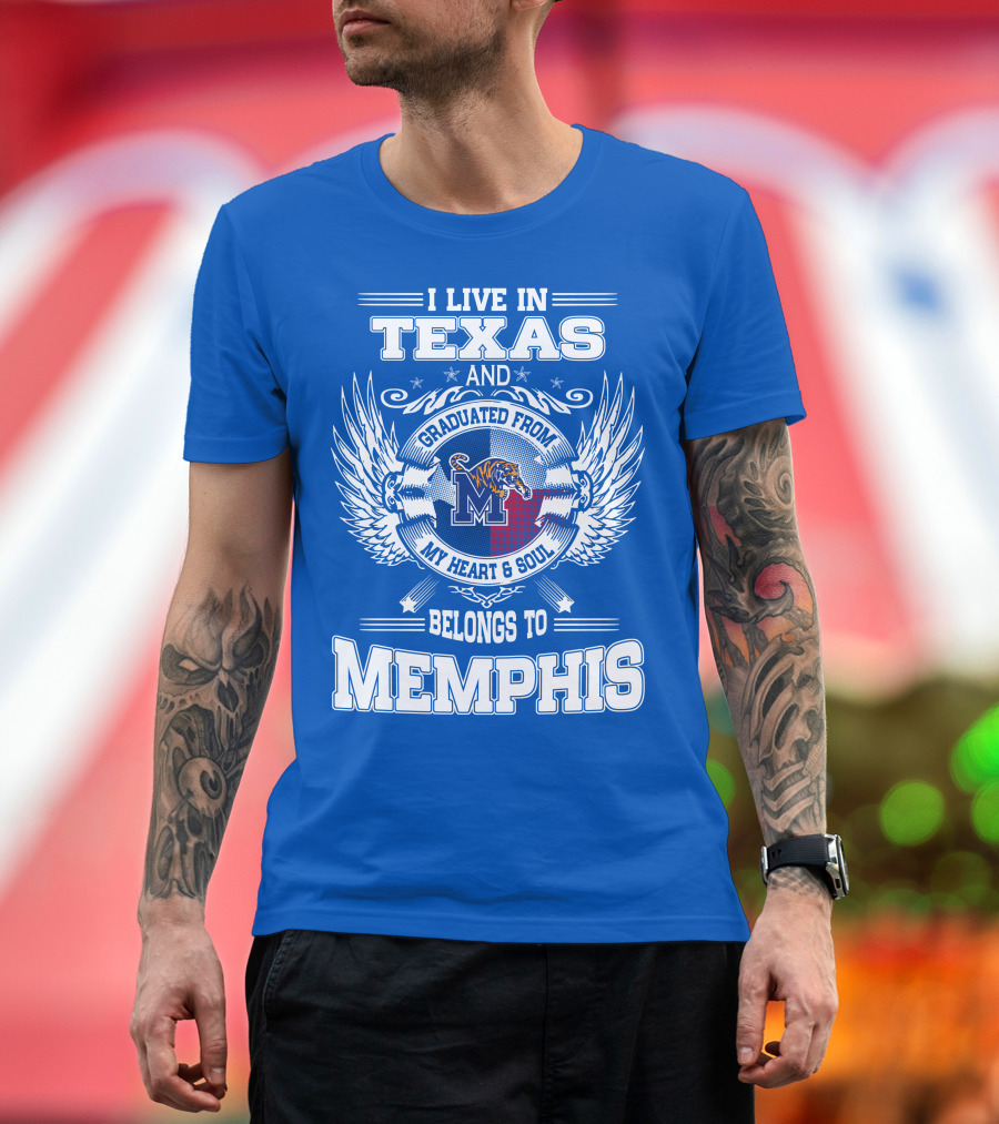 I Live in Texas Graduated from Memphis Belongs to My Heart and Soul T-Shirt