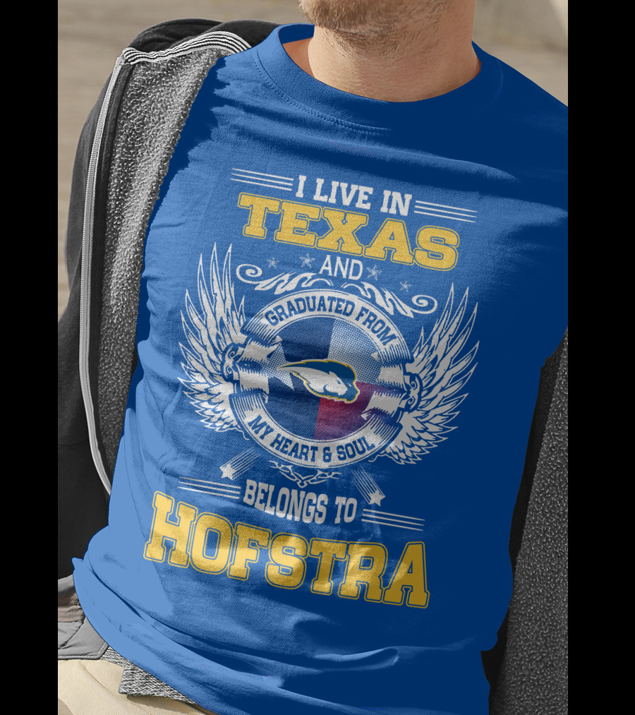 I Live IN Texas Graduated From My Heart And Soul Belongs To Hofstra T-Shirt