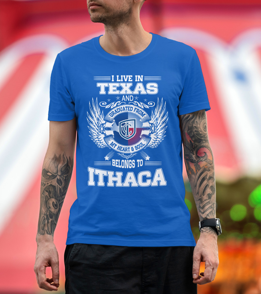 I Live in Texas Graduated from My Heart and Soul Belongs to Ithaca T-Shirt