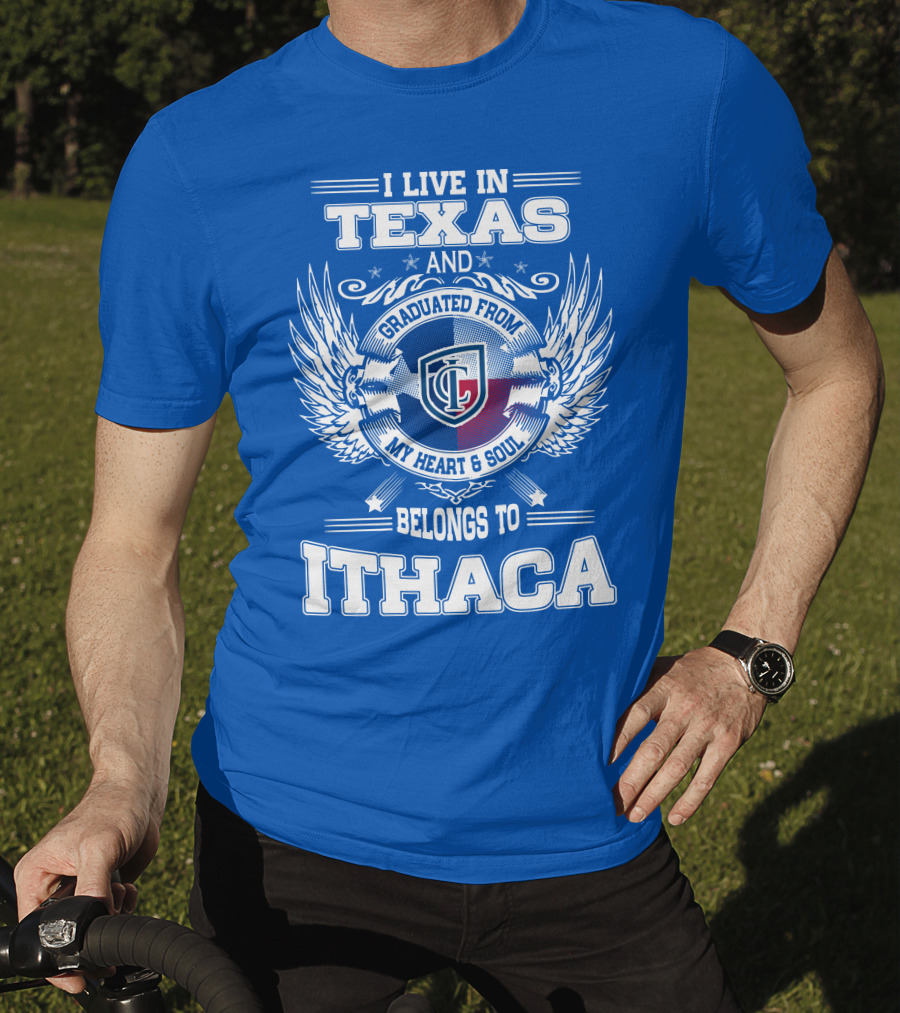 I Live In Texas Graduated From My Heart And Soul Belongs To Ithaca T-Shirt
