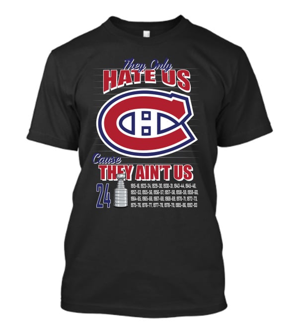 They Only Hate Us Cause They Ain't Us Canadiens Logo 24 Stanley Cup Years T-Shirt