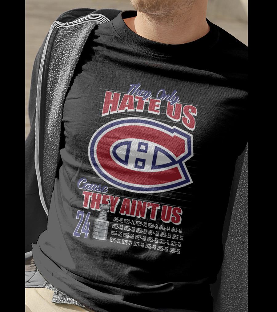 They Only Hate Us Cause They Ain't Us Canadiens Logo 24 Stanley Cup Years T-Shirt
