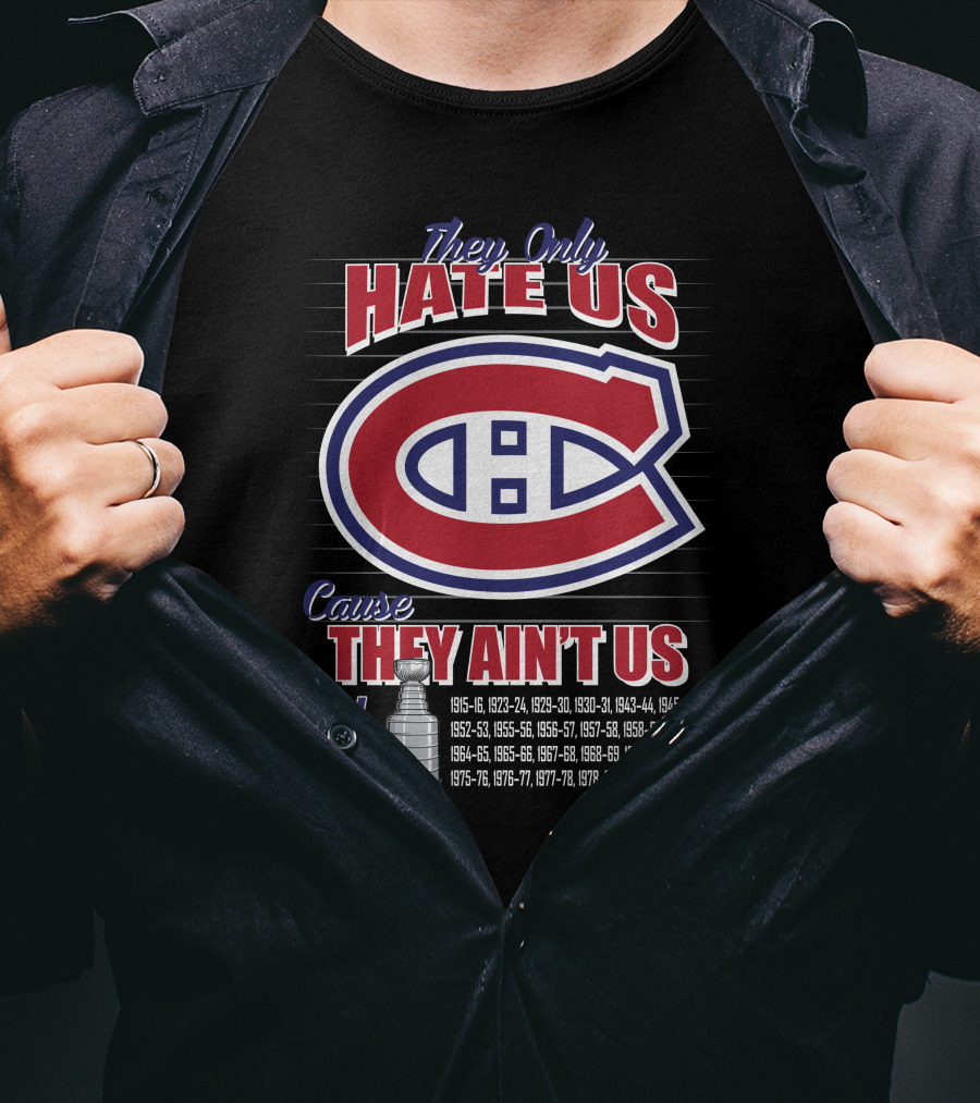 They Only Hate Us Cause They Ain't Us Canadiens Logo 24 Stanley Cup Years T-Shirt