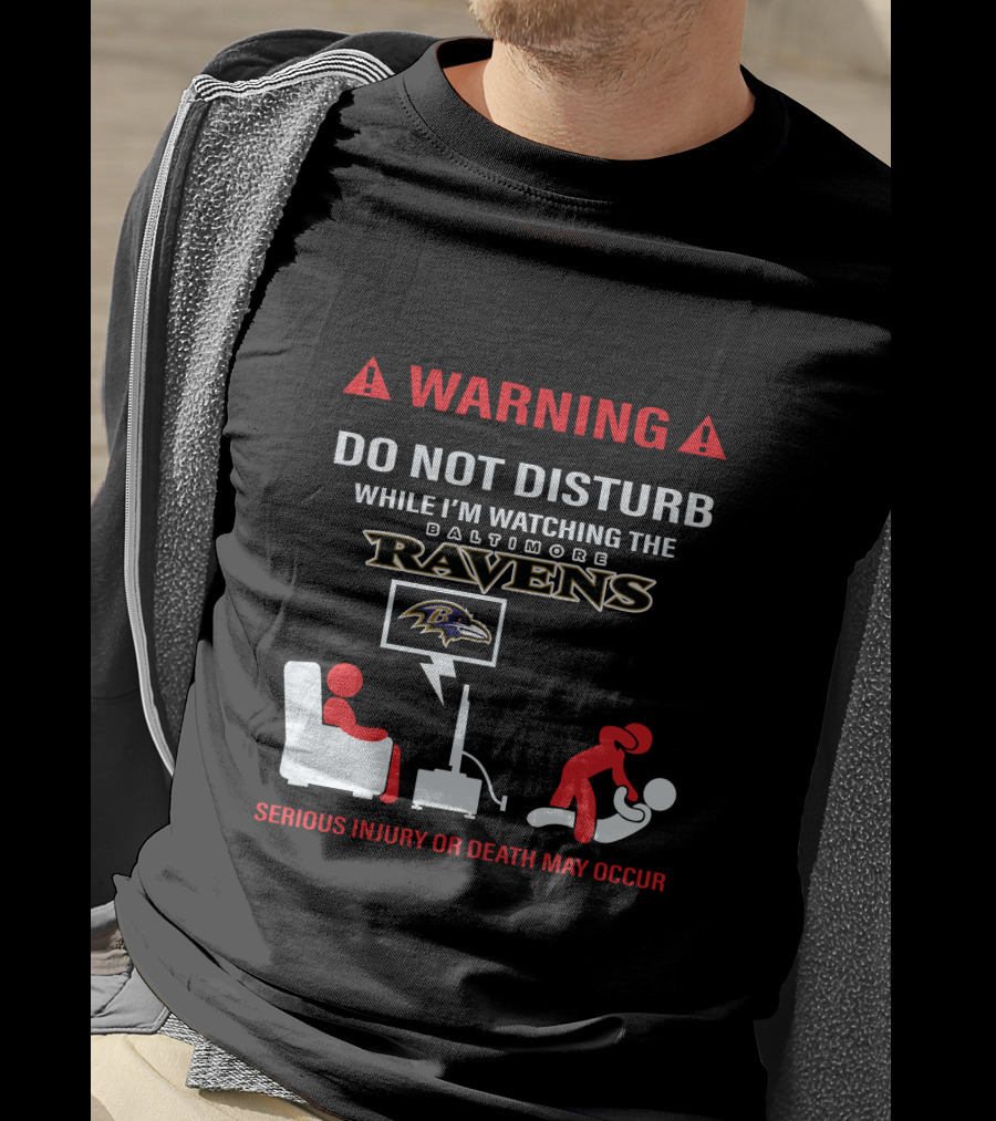 Warning Do Not Disturb While I'm Watching The Baltimore Ravens Serious Injury Or Death May Occur T-Shirt
