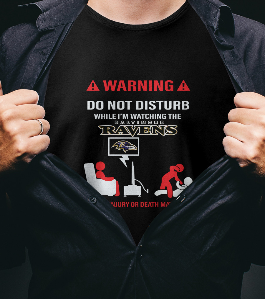 Warning Do Not Disturb While I'm Watching The Baltimore Ravens Serious Injury Or Death May Occur T-Shirt
