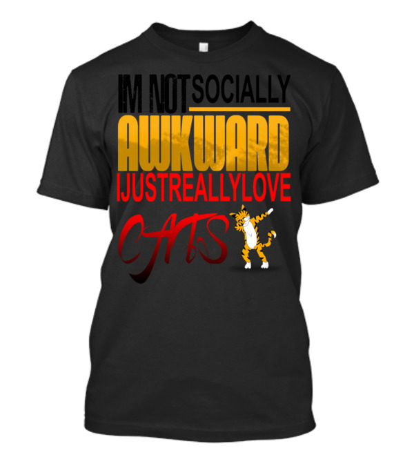 IM NOT SOCIALLY AWKWARD I JUST REALLY LOVE CATS Tiger Dance T-Shirt