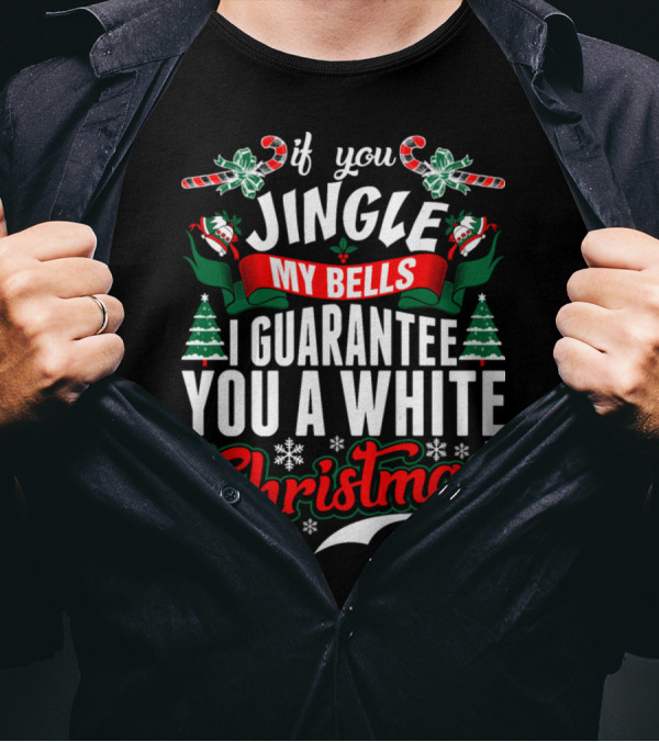 If You Jingle My Bells I Guarantee You A White Christmas Snowflakes Candy Canes Trees T-Shirt
