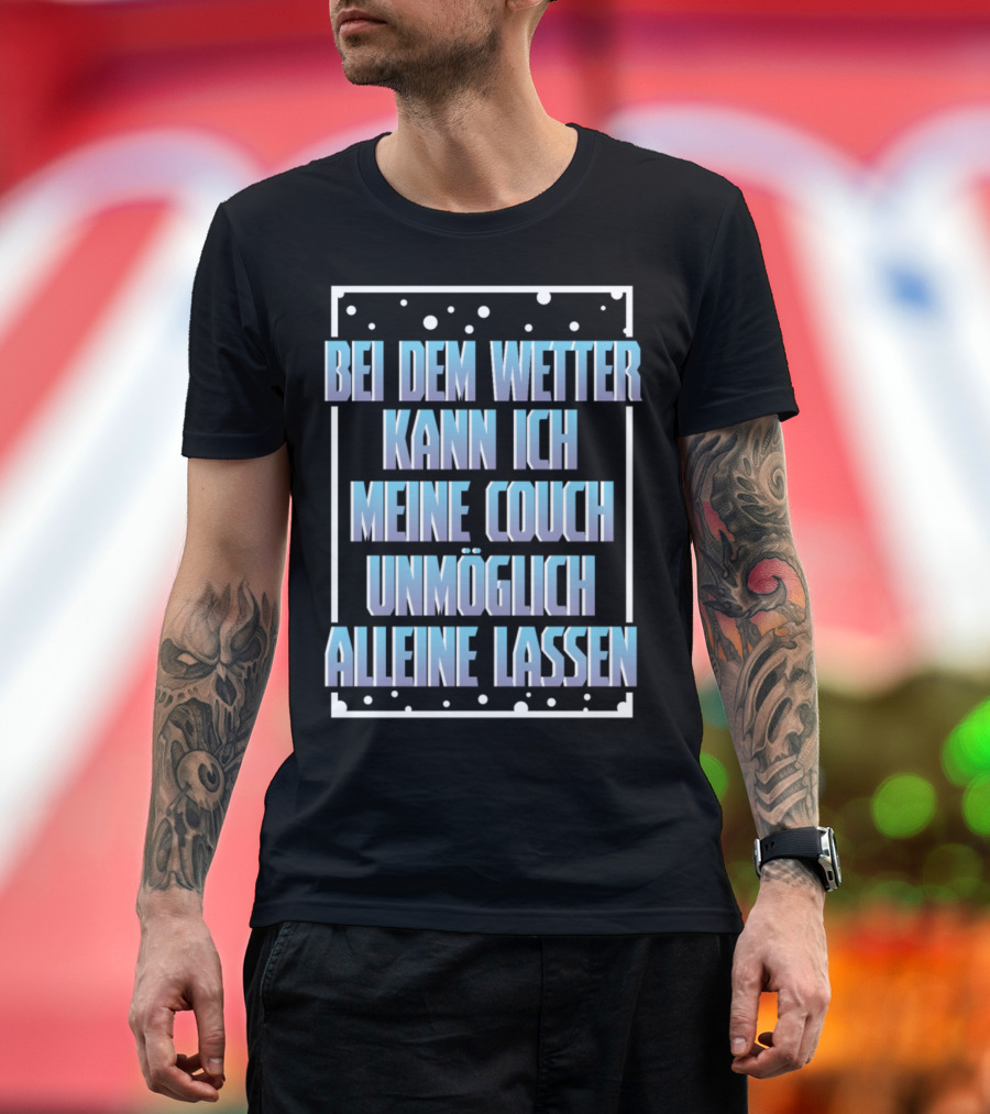 Bei dem Wetter Kann Ich Meine Couch Unmöglich Alleine Lassen T-Shirt