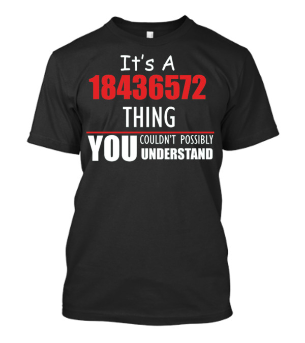 It's A 18436572 Thing You Couldn't Possibly Understand T-Shirt