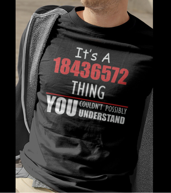 It's A 18436572 Thing You Couldn't Possibly Understand T-Shirt