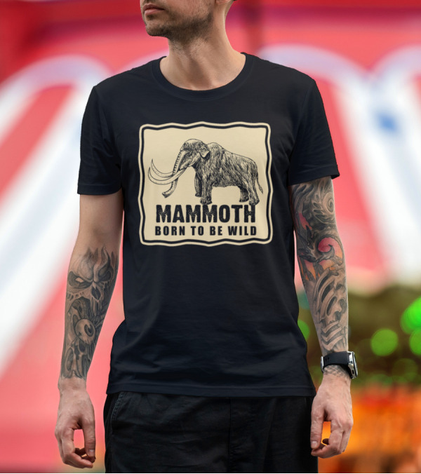 Premium T-Shirt: Mammoth Born to Be Wild T-Shirt Mammoth Born to Be Wild T-Shirt