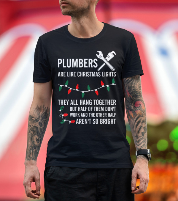 Premium T-Shirt: Plumbers Are Like Christmas Lights Hang Together Half Don't Work Aren't So Bright T-Shirt Plumbers Are Like Christmas Lights Hang Together Half Don't Work Aren't So Bright T-Shirt