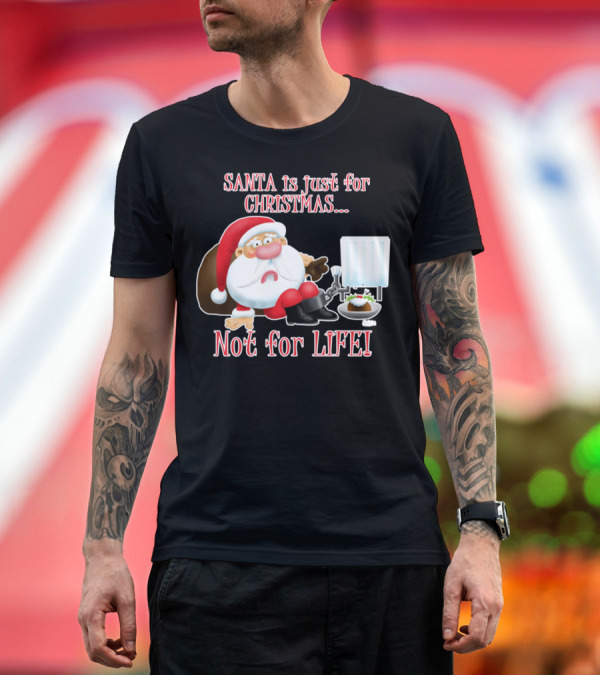 Premium T-Shirt: SANTA is just for CHRISTMAS. Not for LIFE T-Shirt SANTA is just for CHRISTMAS. Not for LIFE T-Shirt