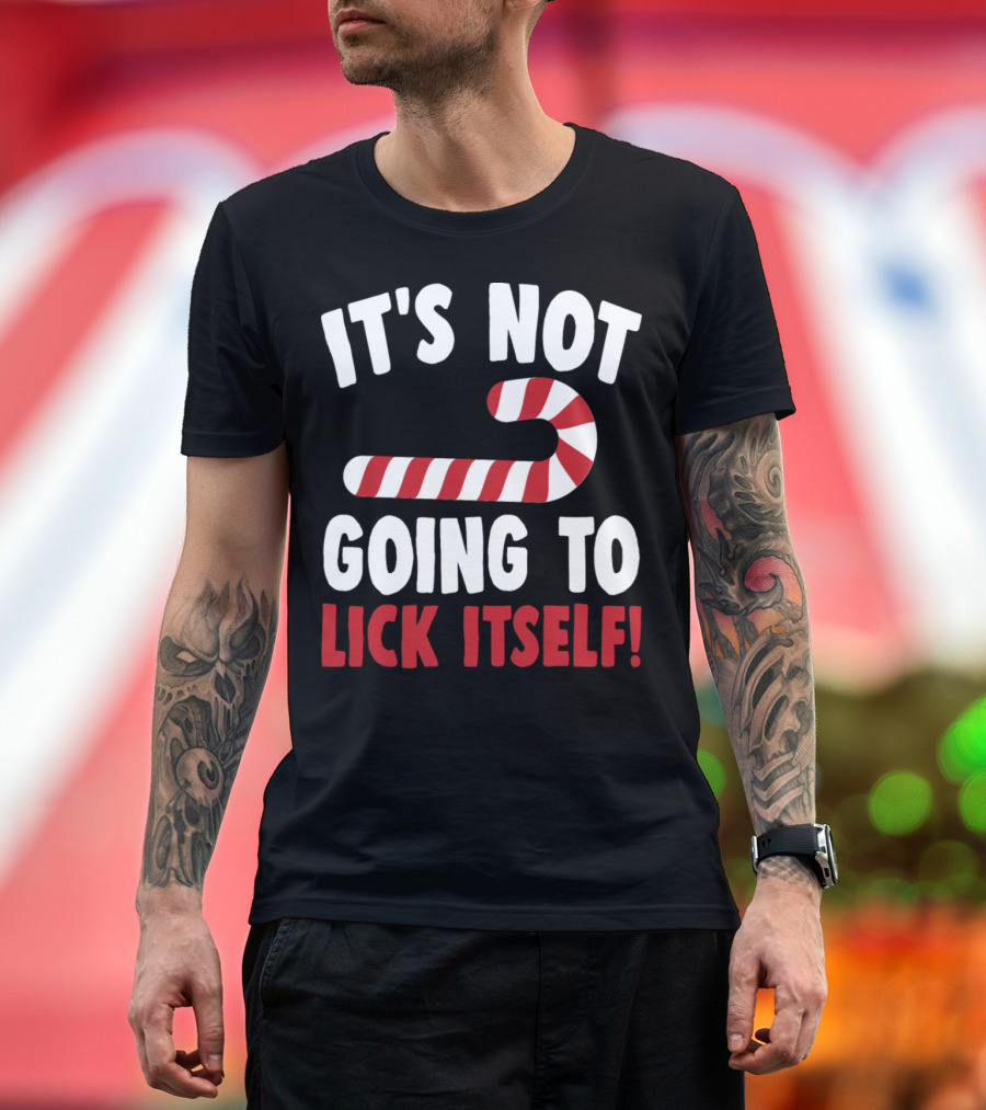 IT'S NOT GOING TO LICK ITSELF Candy Cane Funny Christmas Pun T-Shirt
