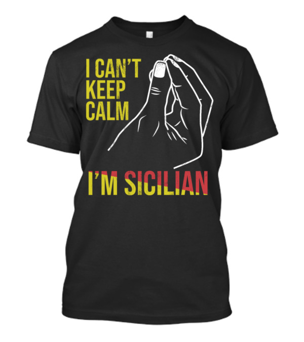 I Can't Keep Calm I'm Sicilian Funny Sicily Hand Gesture T-Shirt
