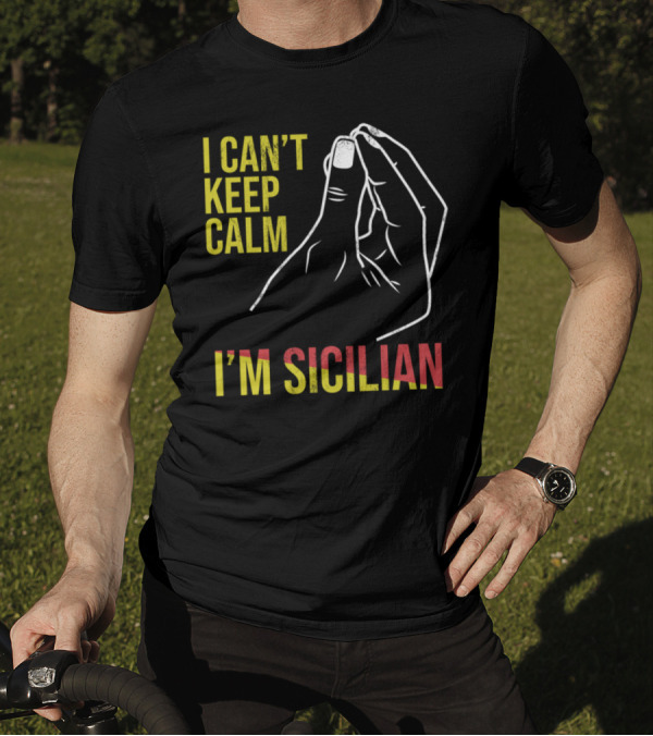 I Can't Keep Calm I'm Sicilian Funny Sicily Hand Gesture T-Shirt