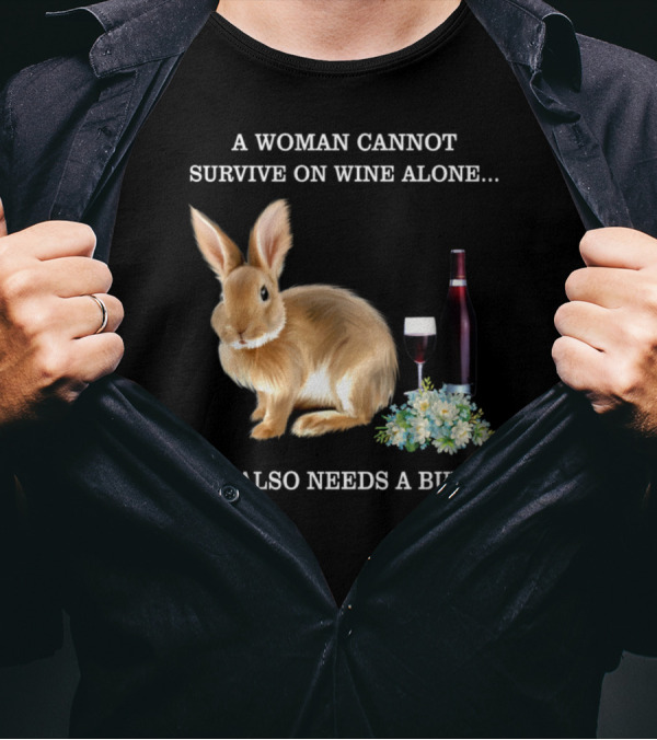 A Woman Cannot Survive On Wine Alone She Also Needs A Bunny T-Shirt