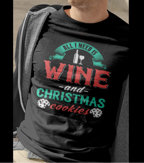All I Need Is Wine And Christmas Cookies T-Shirt