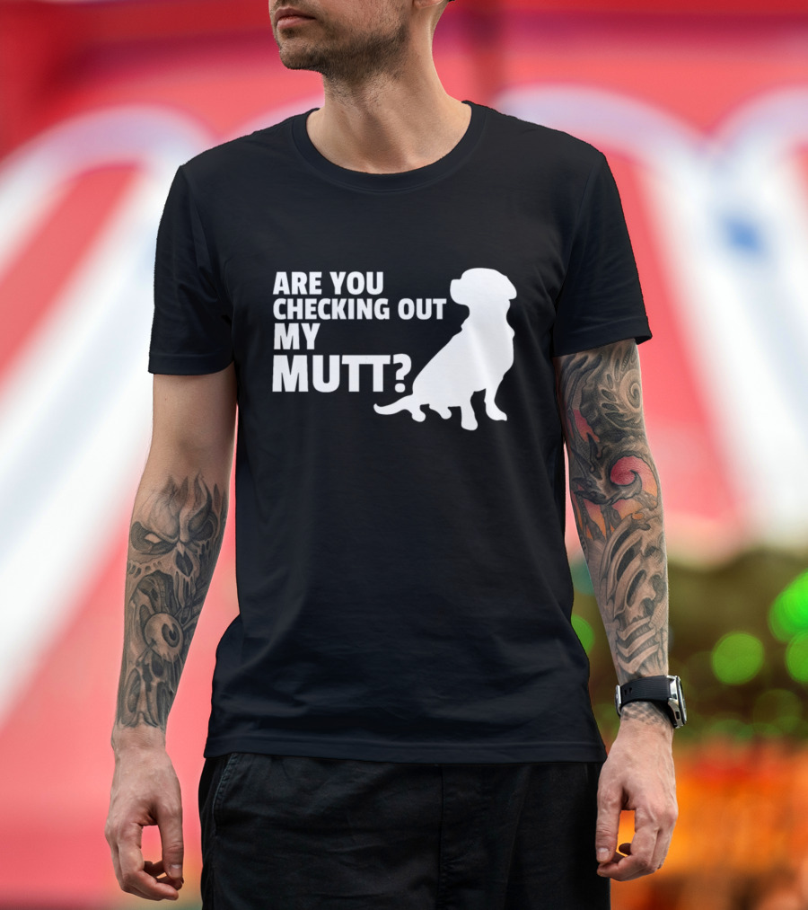 ARE YOU CHECKING OUT MY MUTT? FUNNY DOG SILHOUETTE PUN T-Shirt