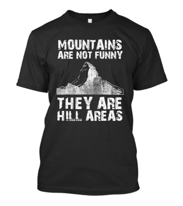 Mountains Are Not Funny They Are Hill Areas Pun Print T-Shirt