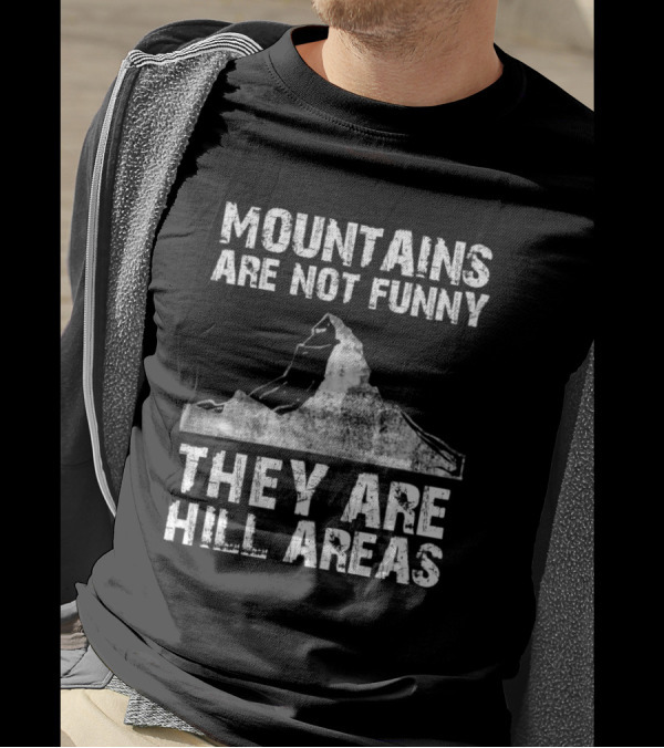 Mountains Are Not Funny They Are Hill Areas Pun Print T-Shirt