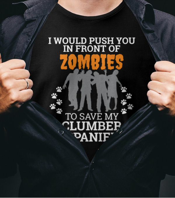 I Would Push You In Front Of Zombies To Save My Clumber Spaniel T-Shirt