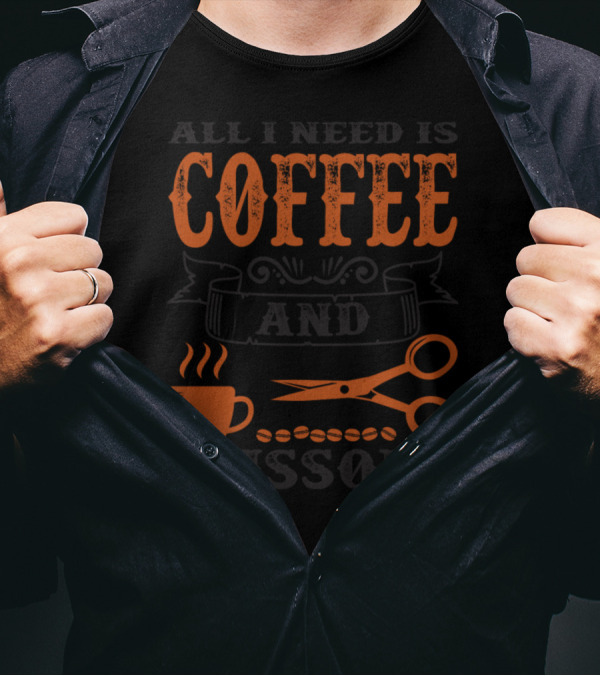All I Need Is Coffee And Scissors Cup Beans And Shears T-Shirt