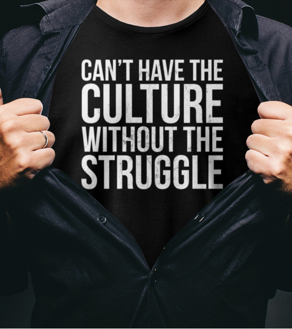 Can't Have The Culture Without The Struggle Motivational Text T-Shirt