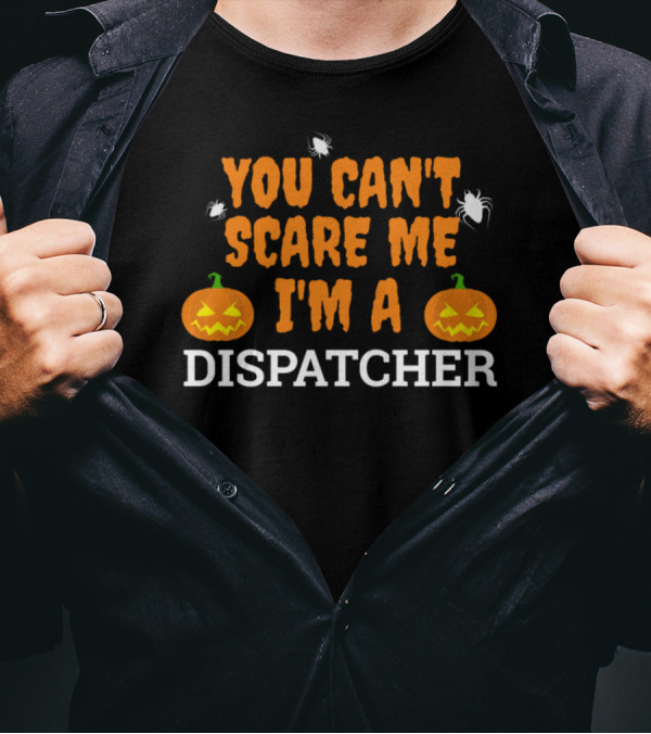 You Can't Scare Me I'm A Dispatcher With Pumpkins And Spiders T-Shirt