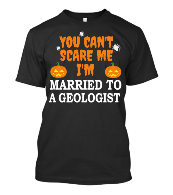 You Can't Scare Me I'm Married To A Geologist Halloween Pumpkin And Spider T-Shirt