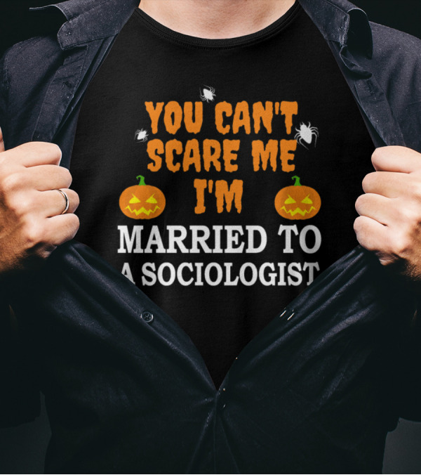 You Can't Scare Me I'm Married To A Sociologist Halloween Pumpkin Spiders T-Shirt