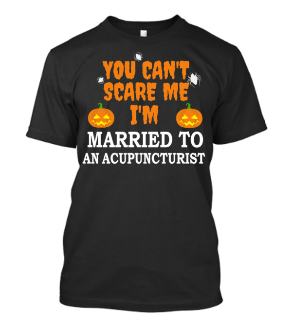 You Can't Scare Me I'm Married To An Acupuncturist Pumpkins Spiders Halloween T-Shirt