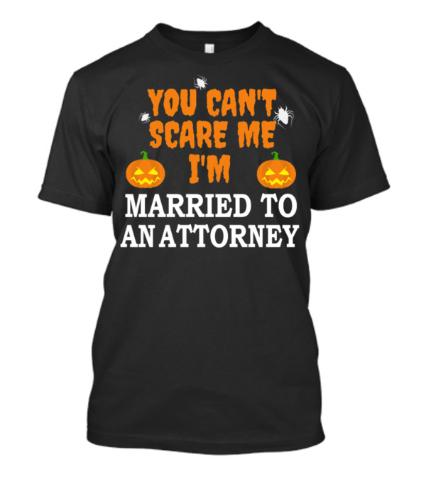 You Can't Scare Me I'm Married To An Attorney Halloween Pumpkin Spiders T-Shirt