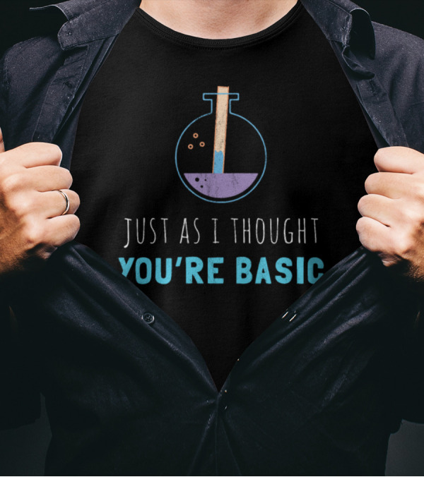 Just As I Thought You're Basic Chemistry Flask T-Shirt