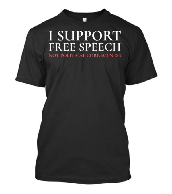 I Support Free Speech Not Political Correctness First Amendment Print T-Shirt