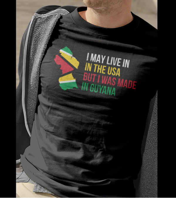I May Live In The USA But I Was Made In Guyana T-Shirt